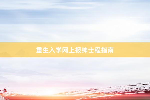重生入学网上报绅士程指南